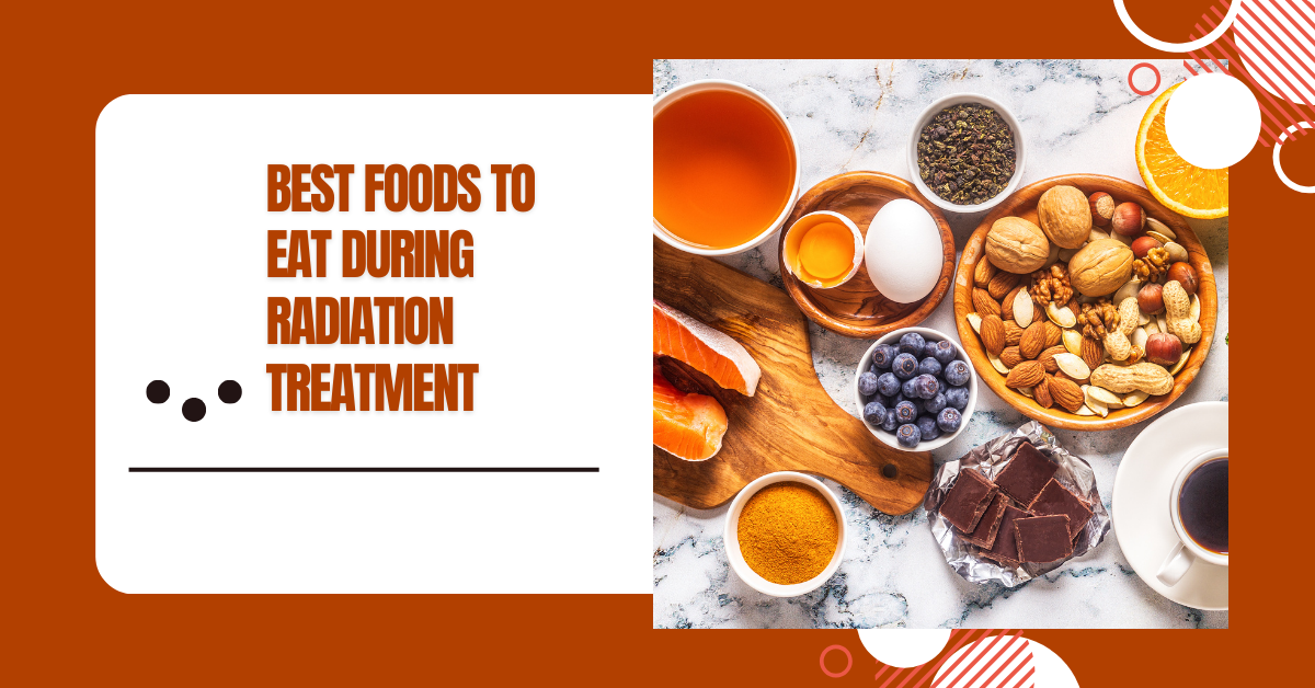 what are the best foods to eat during radiation treatment